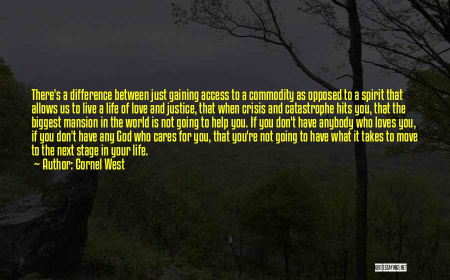 Cornel West Quotes: There's A Difference Between Just Gaining Access To A Commodity As Opposed To A Spirit That Allows Us To Live