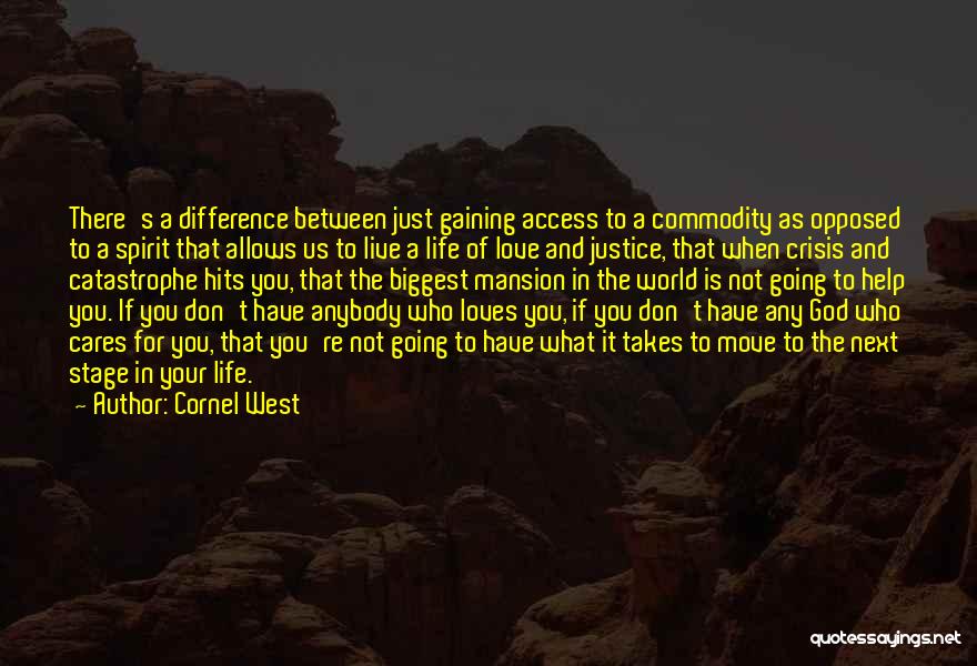 Cornel West Quotes: There's A Difference Between Just Gaining Access To A Commodity As Opposed To A Spirit That Allows Us To Live