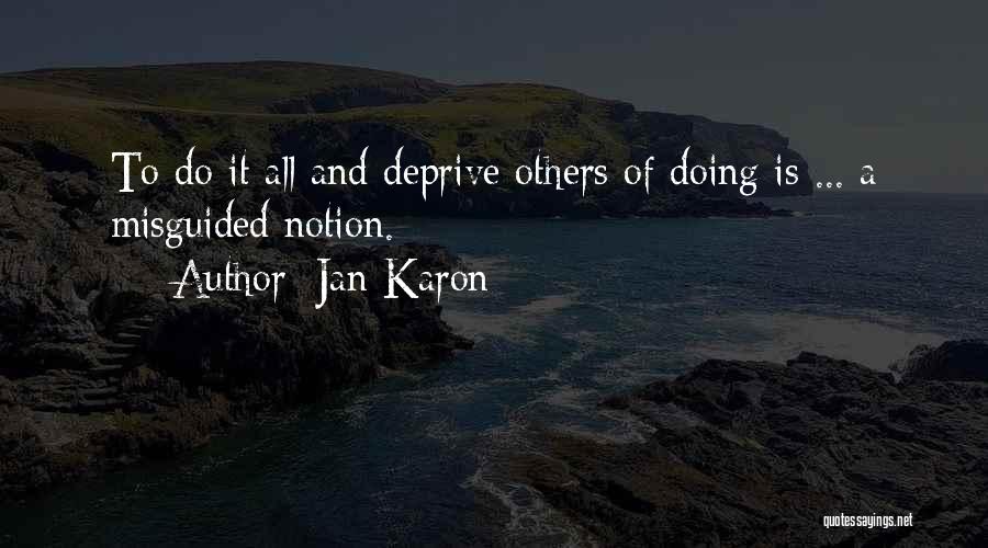 Jan Karon Quotes: To Do It All And Deprive Others Of Doing Is ... A Misguided Notion.
