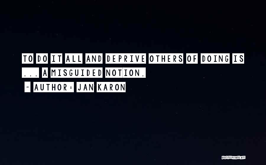 Jan Karon Quotes: To Do It All And Deprive Others Of Doing Is ... A Misguided Notion.