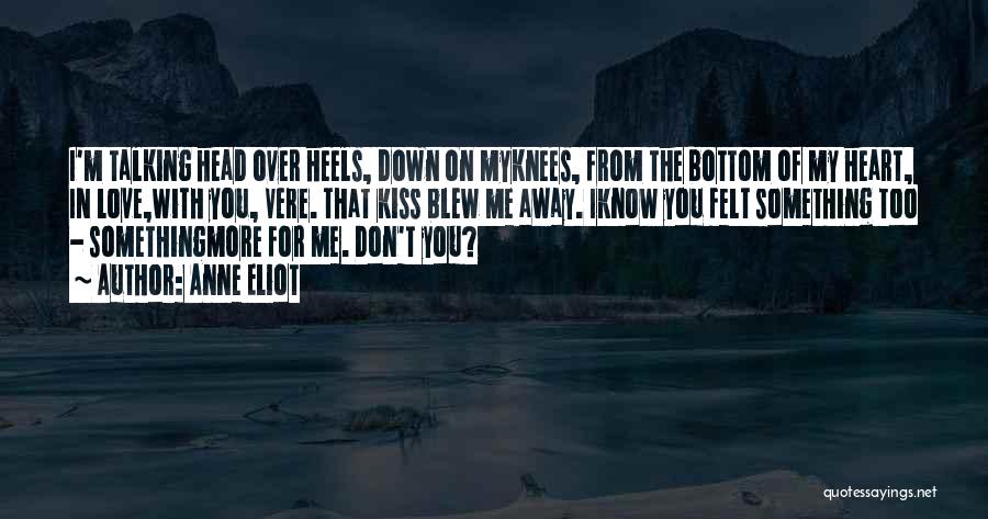 Anne Eliot Quotes: I'm Talking Head Over Heels, Down On Myknees, From The Bottom Of My Heart, In Love,with You, Vere. That Kiss