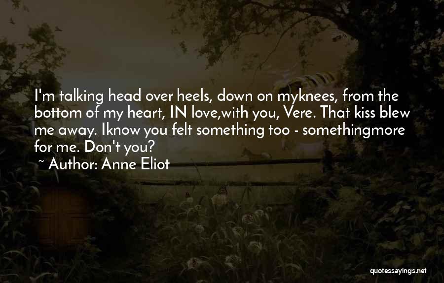 Anne Eliot Quotes: I'm Talking Head Over Heels, Down On Myknees, From The Bottom Of My Heart, In Love,with You, Vere. That Kiss