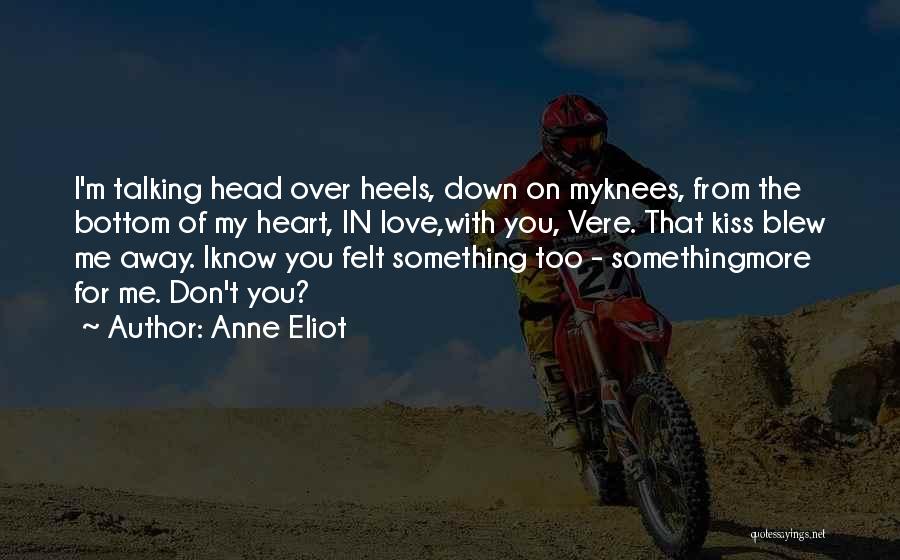 Anne Eliot Quotes: I'm Talking Head Over Heels, Down On Myknees, From The Bottom Of My Heart, In Love,with You, Vere. That Kiss