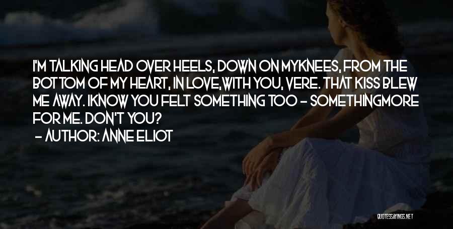 Anne Eliot Quotes: I'm Talking Head Over Heels, Down On Myknees, From The Bottom Of My Heart, In Love,with You, Vere. That Kiss