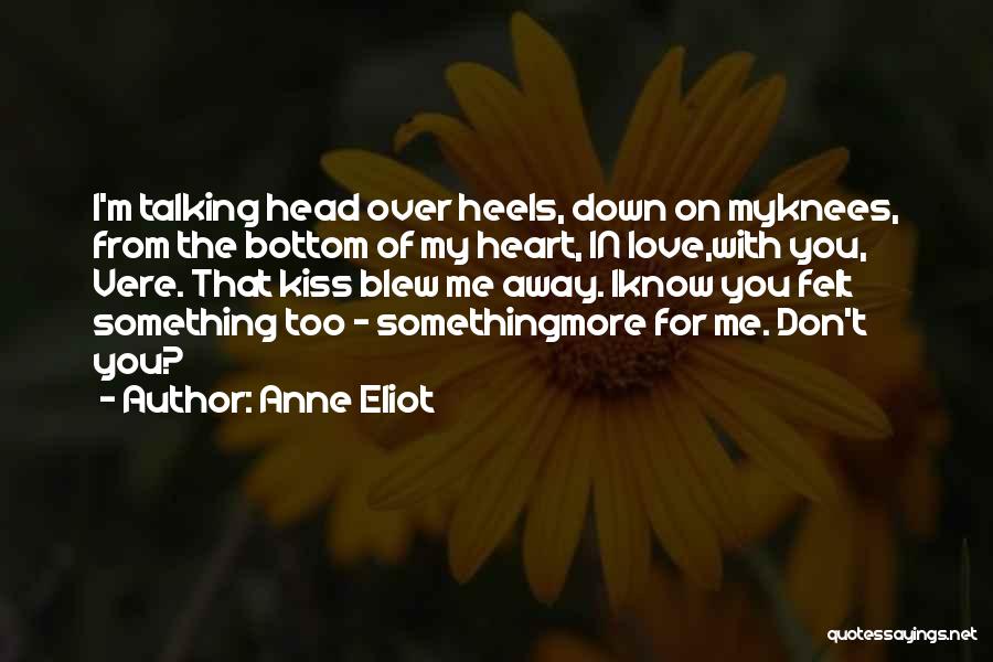 Anne Eliot Quotes: I'm Talking Head Over Heels, Down On Myknees, From The Bottom Of My Heart, In Love,with You, Vere. That Kiss