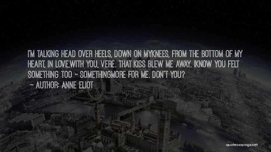 Anne Eliot Quotes: I'm Talking Head Over Heels, Down On Myknees, From The Bottom Of My Heart, In Love,with You, Vere. That Kiss