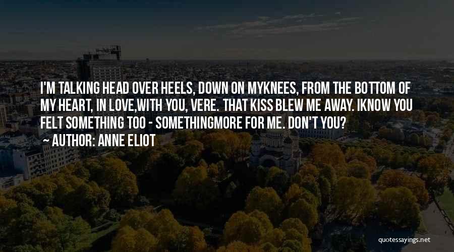 Anne Eliot Quotes: I'm Talking Head Over Heels, Down On Myknees, From The Bottom Of My Heart, In Love,with You, Vere. That Kiss