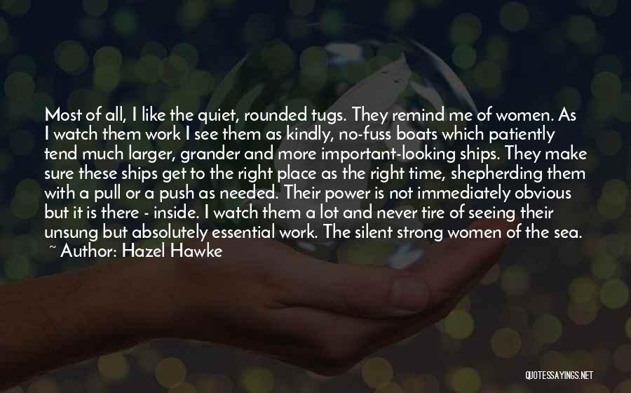 Hazel Hawke Quotes: Most Of All, I Like The Quiet, Rounded Tugs. They Remind Me Of Women. As I Watch Them Work I