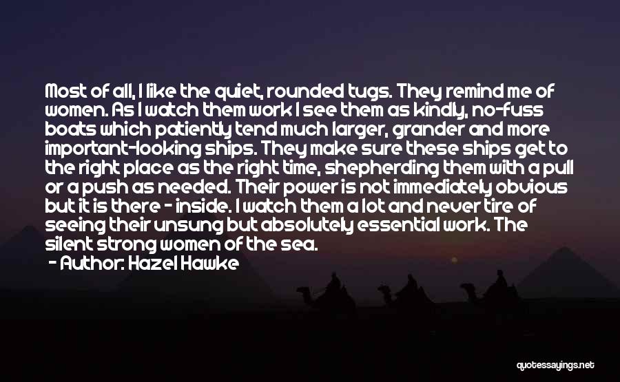 Hazel Hawke Quotes: Most Of All, I Like The Quiet, Rounded Tugs. They Remind Me Of Women. As I Watch Them Work I