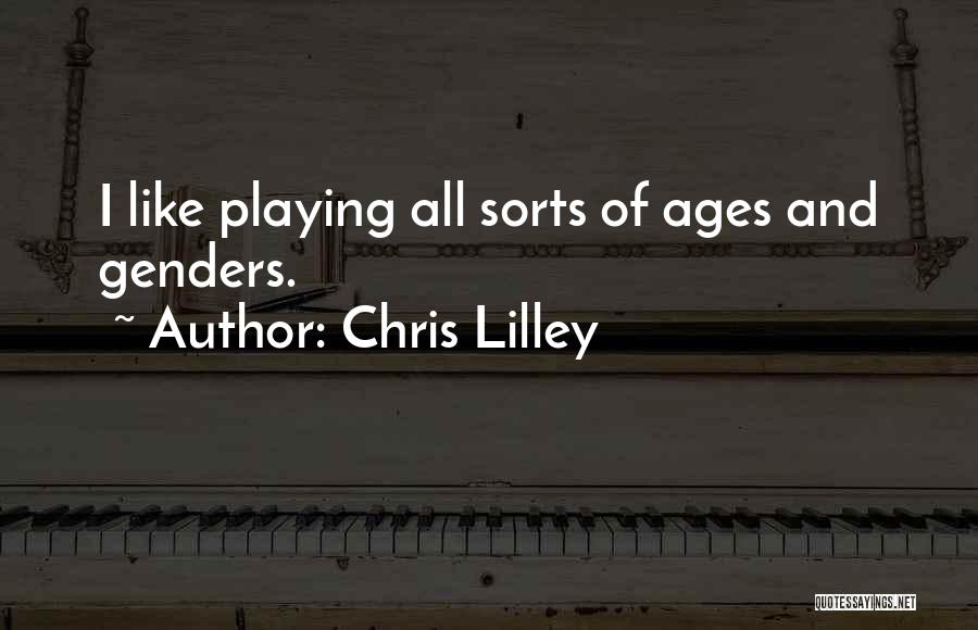 Chris Lilley Quotes: I Like Playing All Sorts Of Ages And Genders.