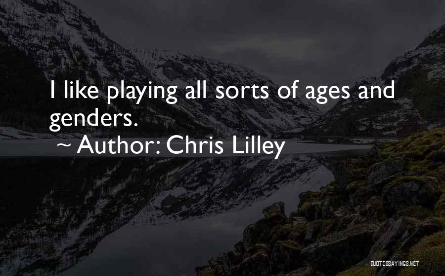 Chris Lilley Quotes: I Like Playing All Sorts Of Ages And Genders.
