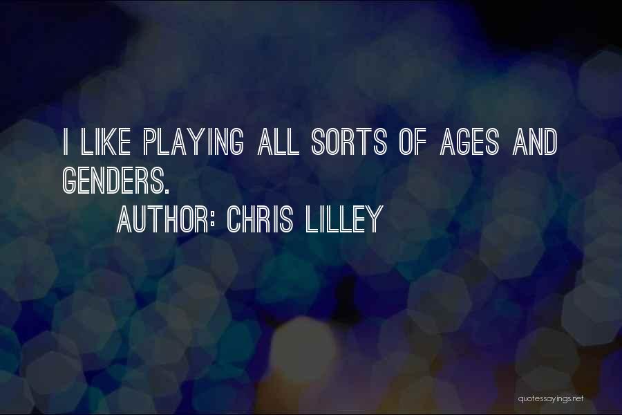 Chris Lilley Quotes: I Like Playing All Sorts Of Ages And Genders.