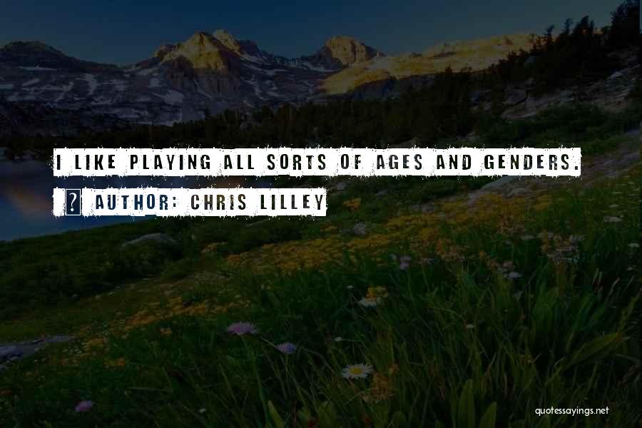 Chris Lilley Quotes: I Like Playing All Sorts Of Ages And Genders.