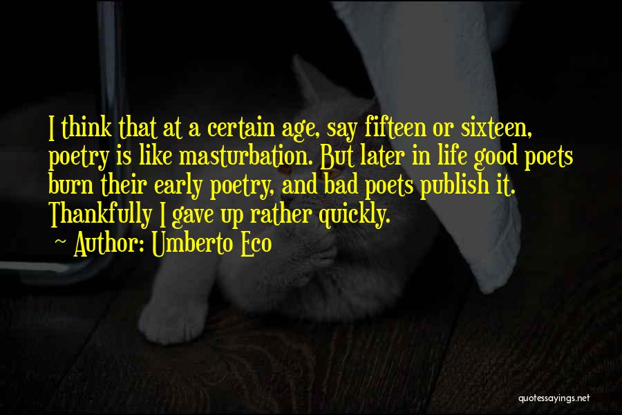 Umberto Eco Quotes: I Think That At A Certain Age, Say Fifteen Or Sixteen, Poetry Is Like Masturbation. But Later In Life Good