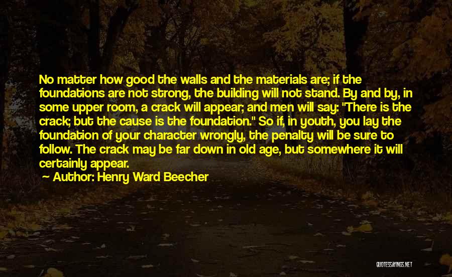 Henry Ward Beecher Quotes: No Matter How Good The Walls And The Materials Are; If The Foundations Are Not Strong, The Building Will Not