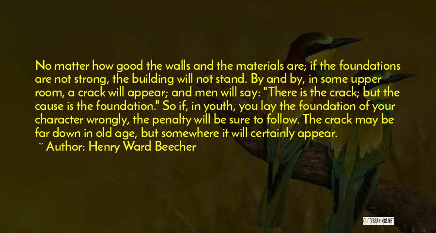 Henry Ward Beecher Quotes: No Matter How Good The Walls And The Materials Are; If The Foundations Are Not Strong, The Building Will Not