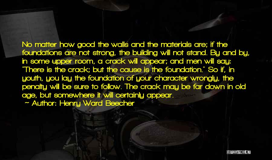 Henry Ward Beecher Quotes: No Matter How Good The Walls And The Materials Are; If The Foundations Are Not Strong, The Building Will Not