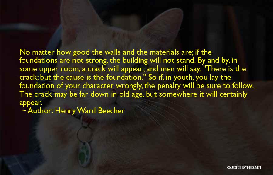 Henry Ward Beecher Quotes: No Matter How Good The Walls And The Materials Are; If The Foundations Are Not Strong, The Building Will Not
