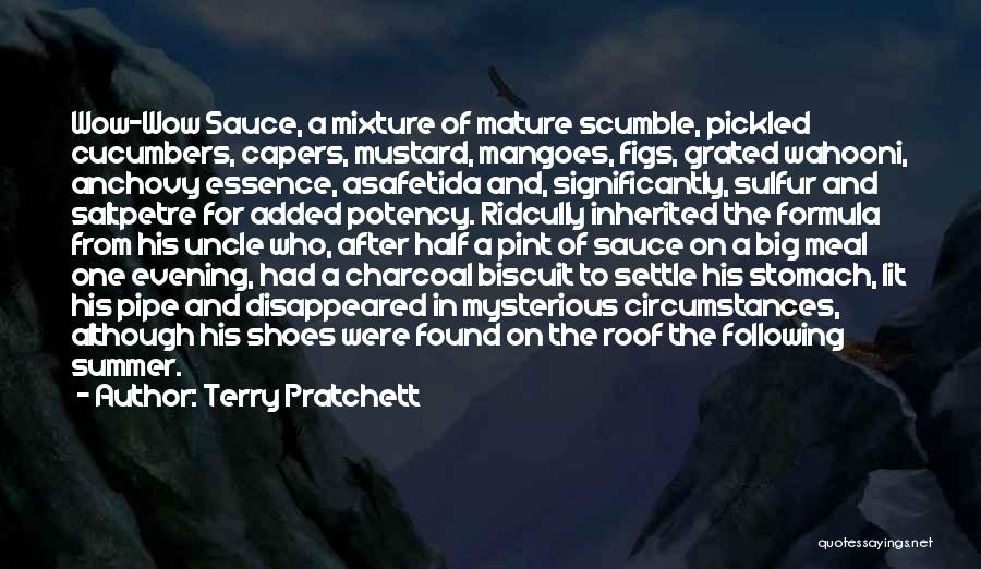 Terry Pratchett Quotes: Wow-wow Sauce, A Mixture Of Mature Scumble, Pickled Cucumbers, Capers, Mustard, Mangoes, Figs, Grated Wahooni, Anchovy Essence, Asafetida And, Significantly,