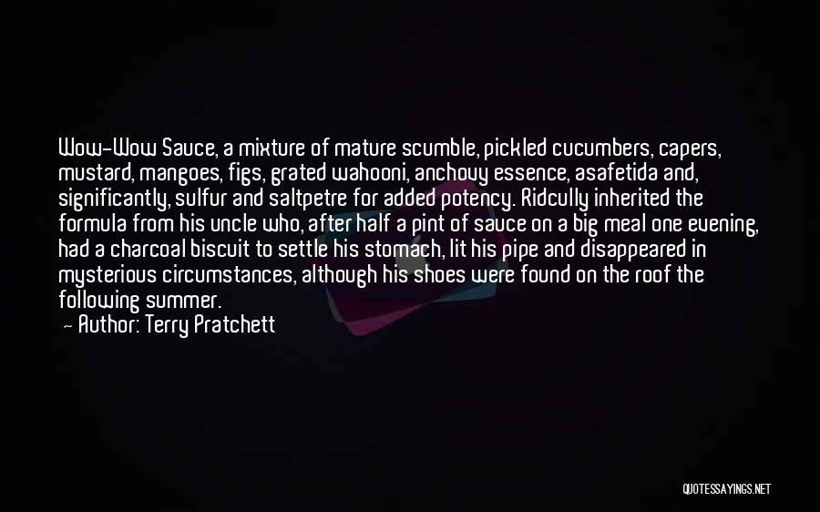 Terry Pratchett Quotes: Wow-wow Sauce, A Mixture Of Mature Scumble, Pickled Cucumbers, Capers, Mustard, Mangoes, Figs, Grated Wahooni, Anchovy Essence, Asafetida And, Significantly,