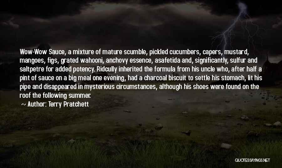 Terry Pratchett Quotes: Wow-wow Sauce, A Mixture Of Mature Scumble, Pickled Cucumbers, Capers, Mustard, Mangoes, Figs, Grated Wahooni, Anchovy Essence, Asafetida And, Significantly,