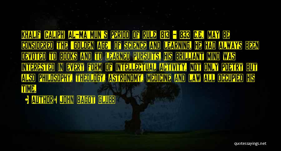 John Bagot Glubb Quotes: Khalif (caliph) Al-ma'mun's Period Of Rule (813 - 833 C.e.) May Be Considered The 'golden Age' Of Science And Learning.