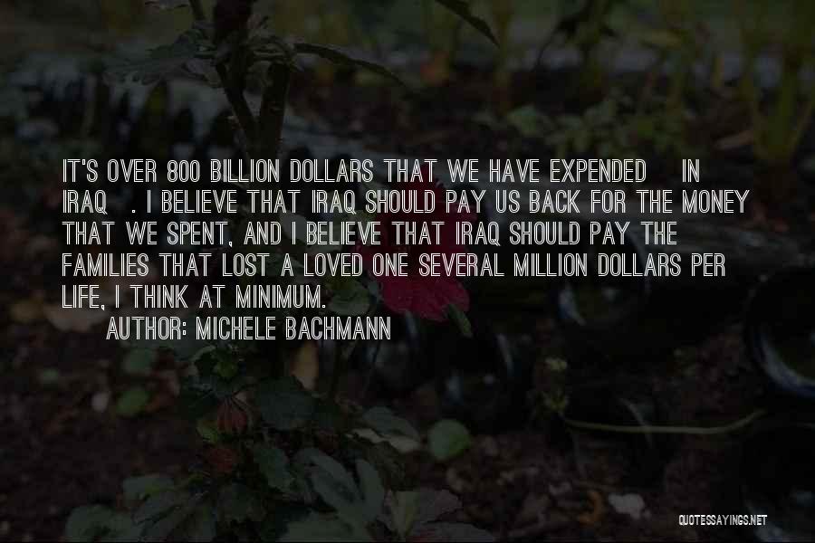 Michele Bachmann Quotes: It's Over 800 Billion Dollars That We Have Expended [in Iraq]. I Believe That Iraq Should Pay Us Back For