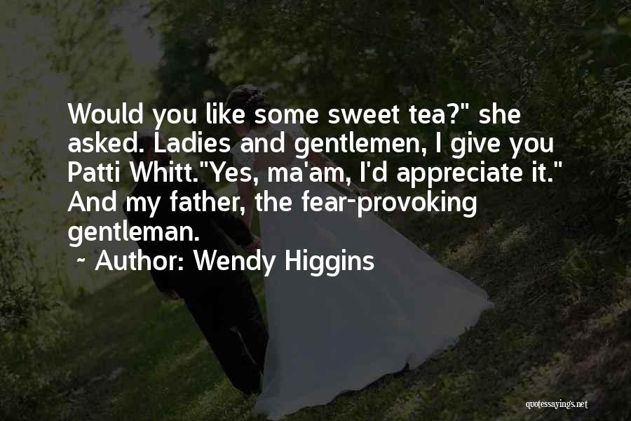 Wendy Higgins Quotes: Would You Like Some Sweet Tea? She Asked. Ladies And Gentlemen, I Give You Patti Whitt.yes, Ma'am, I'd Appreciate It.