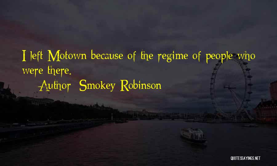 Smokey Robinson Quotes: I Left Motown Because Of The Regime Of People Who Were There.