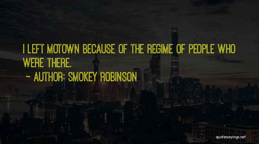 Smokey Robinson Quotes: I Left Motown Because Of The Regime Of People Who Were There.