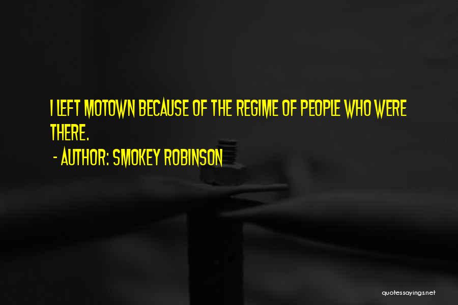 Smokey Robinson Quotes: I Left Motown Because Of The Regime Of People Who Were There.