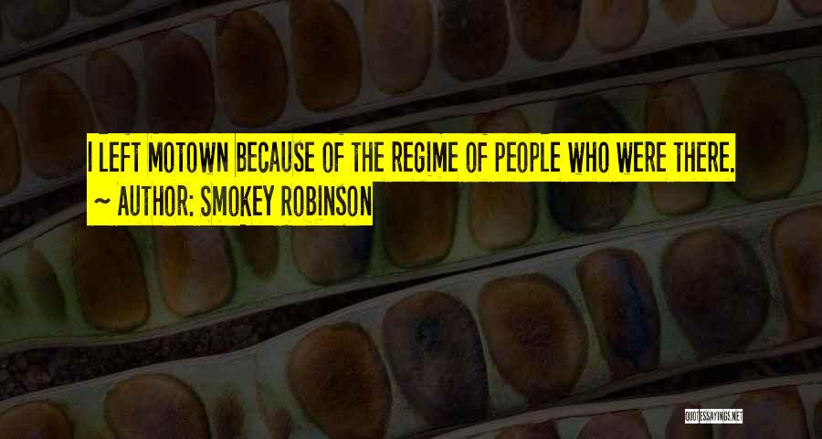 Smokey Robinson Quotes: I Left Motown Because Of The Regime Of People Who Were There.