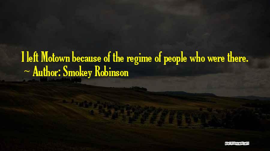 Smokey Robinson Quotes: I Left Motown Because Of The Regime Of People Who Were There.