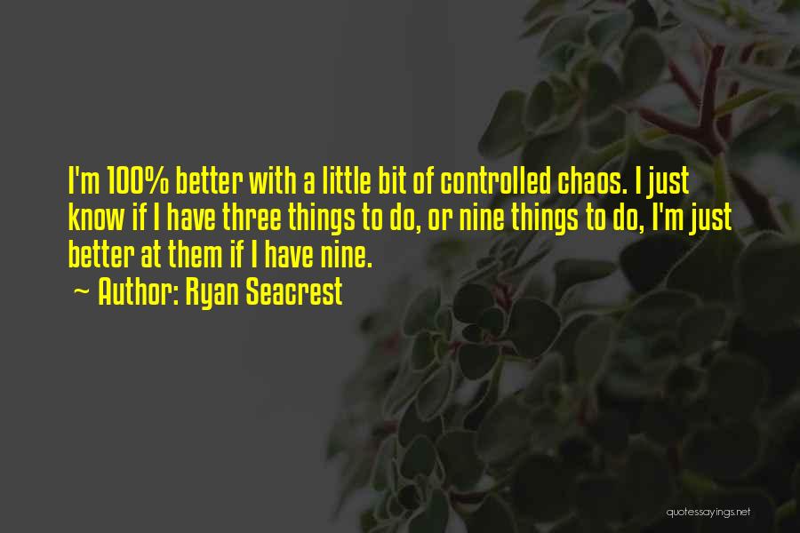 Ryan Seacrest Quotes: I'm 100% Better With A Little Bit Of Controlled Chaos. I Just Know If I Have Three Things To Do,