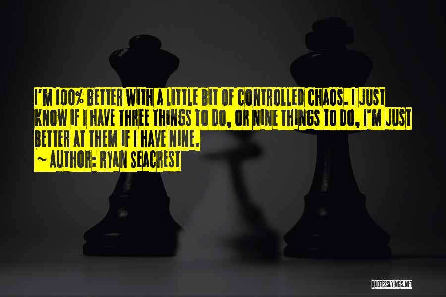 Ryan Seacrest Quotes: I'm 100% Better With A Little Bit Of Controlled Chaos. I Just Know If I Have Three Things To Do,