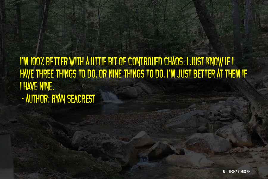 Ryan Seacrest Quotes: I'm 100% Better With A Little Bit Of Controlled Chaos. I Just Know If I Have Three Things To Do,