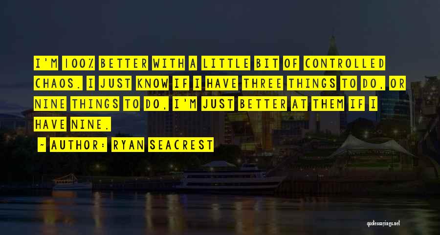 Ryan Seacrest Quotes: I'm 100% Better With A Little Bit Of Controlled Chaos. I Just Know If I Have Three Things To Do,