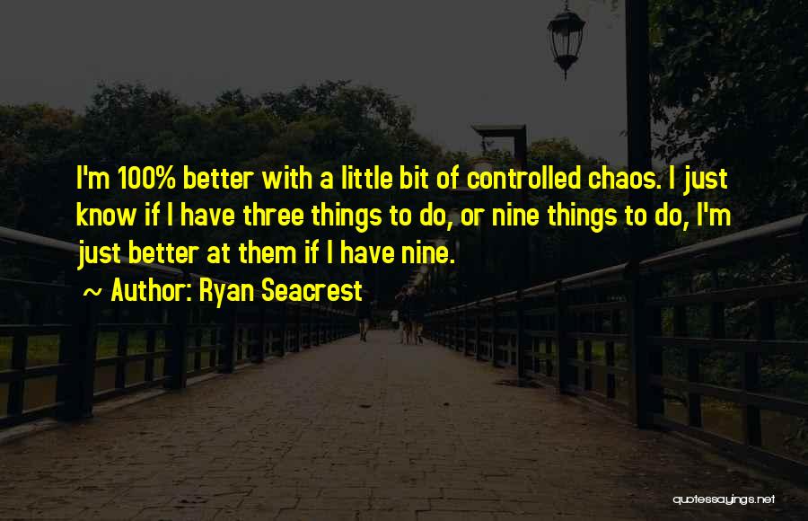 Ryan Seacrest Quotes: I'm 100% Better With A Little Bit Of Controlled Chaos. I Just Know If I Have Three Things To Do,