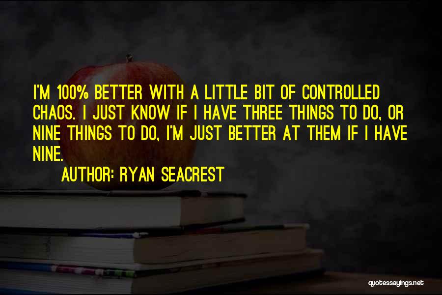 Ryan Seacrest Quotes: I'm 100% Better With A Little Bit Of Controlled Chaos. I Just Know If I Have Three Things To Do,