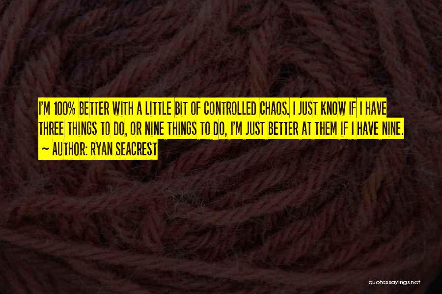 Ryan Seacrest Quotes: I'm 100% Better With A Little Bit Of Controlled Chaos. I Just Know If I Have Three Things To Do,