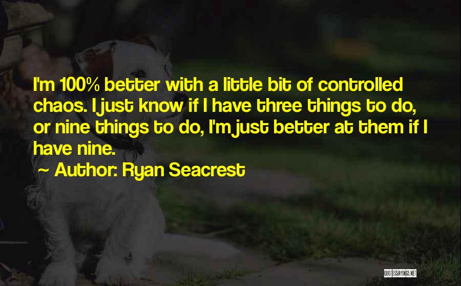 Ryan Seacrest Quotes: I'm 100% Better With A Little Bit Of Controlled Chaos. I Just Know If I Have Three Things To Do,