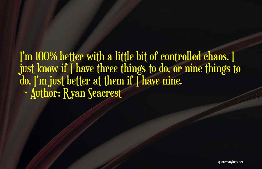 Ryan Seacrest Quotes: I'm 100% Better With A Little Bit Of Controlled Chaos. I Just Know If I Have Three Things To Do,