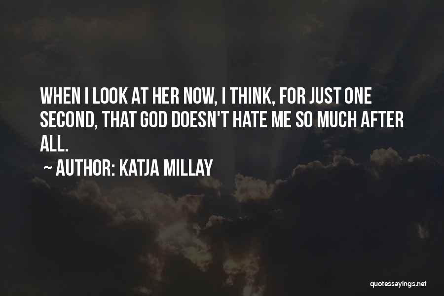 Katja Millay Quotes: When I Look At Her Now, I Think, For Just One Second, That God Doesn't Hate Me So Much After