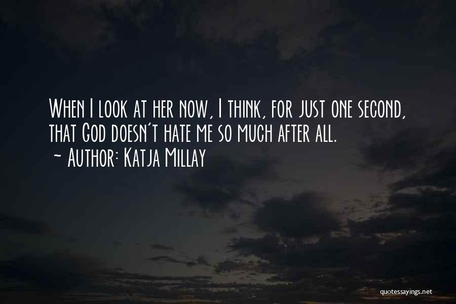 Katja Millay Quotes: When I Look At Her Now, I Think, For Just One Second, That God Doesn't Hate Me So Much After