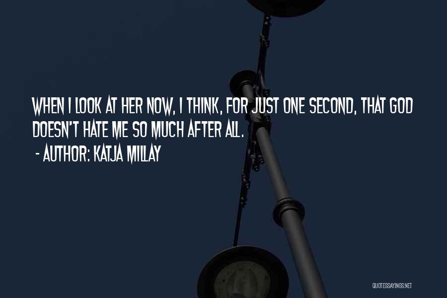 Katja Millay Quotes: When I Look At Her Now, I Think, For Just One Second, That God Doesn't Hate Me So Much After