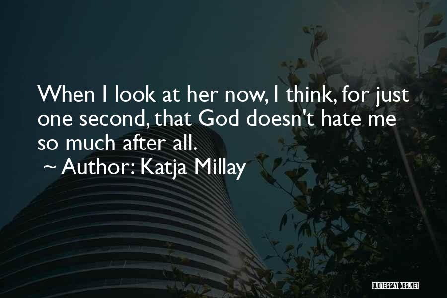 Katja Millay Quotes: When I Look At Her Now, I Think, For Just One Second, That God Doesn't Hate Me So Much After