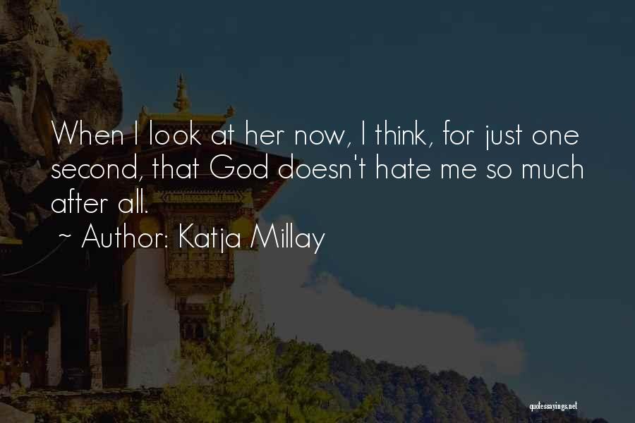 Katja Millay Quotes: When I Look At Her Now, I Think, For Just One Second, That God Doesn't Hate Me So Much After