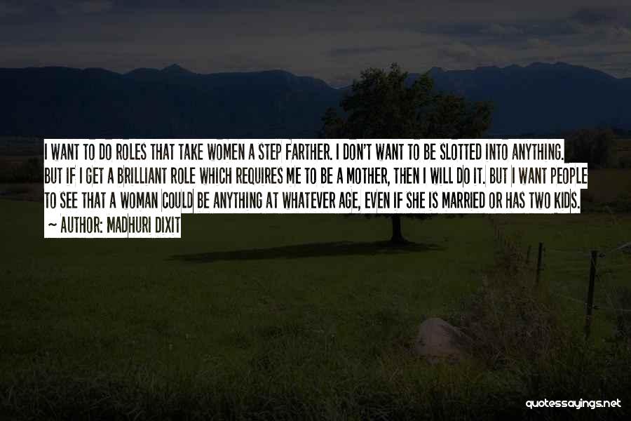 Madhuri Dixit Quotes: I Want To Do Roles That Take Women A Step Farther. I Don't Want To Be Slotted Into Anything. But