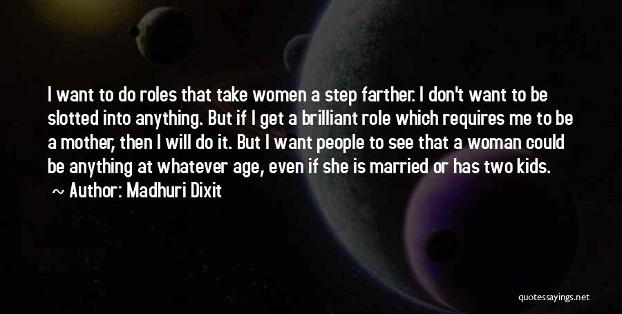 Madhuri Dixit Quotes: I Want To Do Roles That Take Women A Step Farther. I Don't Want To Be Slotted Into Anything. But