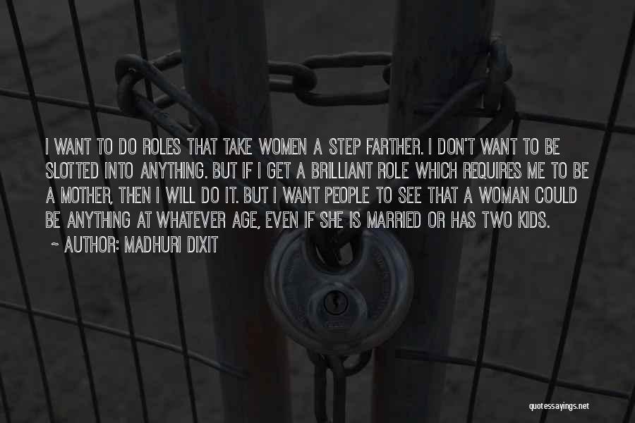 Madhuri Dixit Quotes: I Want To Do Roles That Take Women A Step Farther. I Don't Want To Be Slotted Into Anything. But